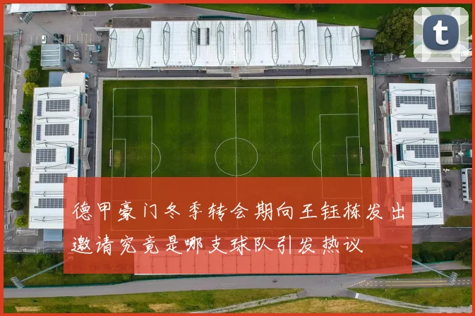 德甲豪门冬季转会期向王钰栋发出邀请究竟是哪支球队引发热议